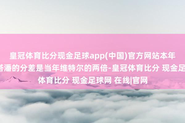 皇冠体育比分现金足球app(中国)官方网站本年诺里斯和维斯塔潘的分差是当年维特尔的两倍-皇冠体育比分 现金足球网 在线|官网
