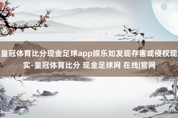 皇冠体育比分现金足球app娱乐如发现存害或侵权现实-皇冠体育比分 现金足球网 在线|官网
