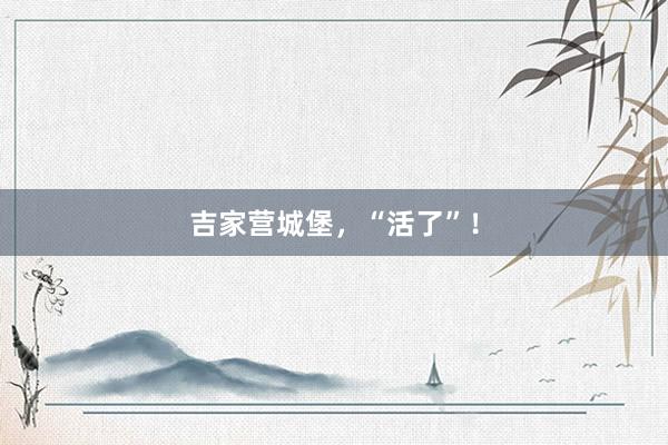 吉家营城堡，“活了”！