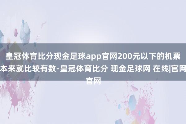 皇冠体育比分现金足球app官网200元以下的机票本来就比较有数-皇冠体育比分 现金足球网 在线|官网